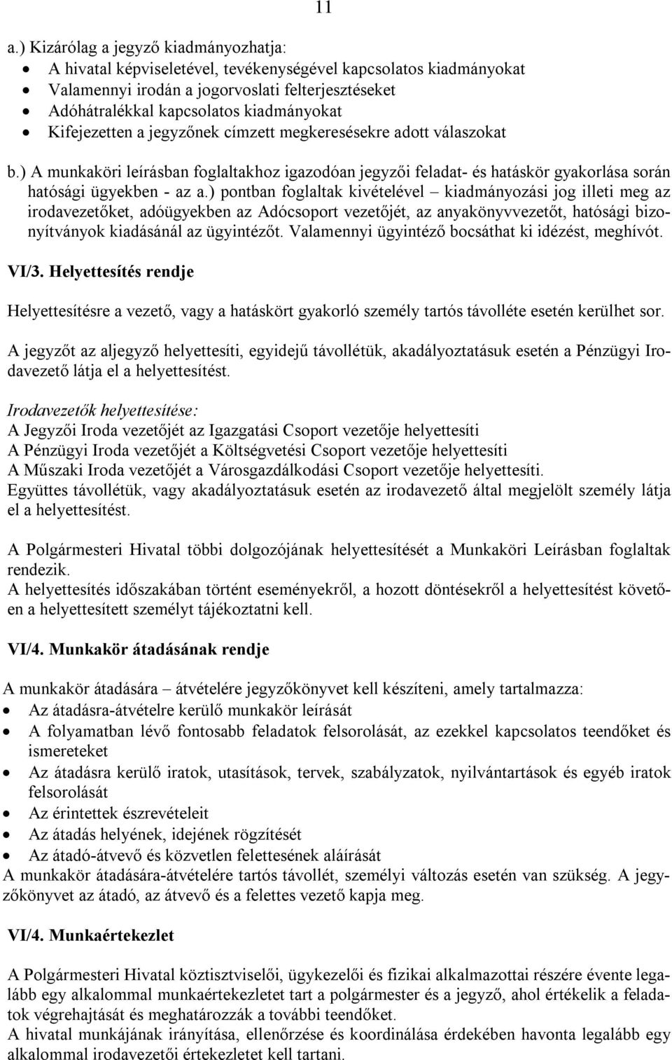 ) pontban foglaltak kivételével kiadmányozási jog illeti meg az irodavezetőket, adóügyekben az Adócsoport vezetőjét, az anyakönyvvezetőt, hatósági bizonyítványok kiadásánál az ügyintézőt.