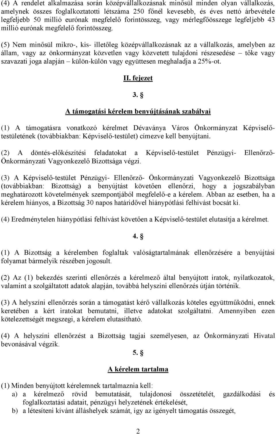 (5) Nem minősül mikro-, kis- illetőleg középvállalkozásnak az a vállalkozás, amelyben az állam, vagy az önkormányzat közvetlen vagy közvetett tulajdoni részesedése tőke vagy szavazati joga alapján