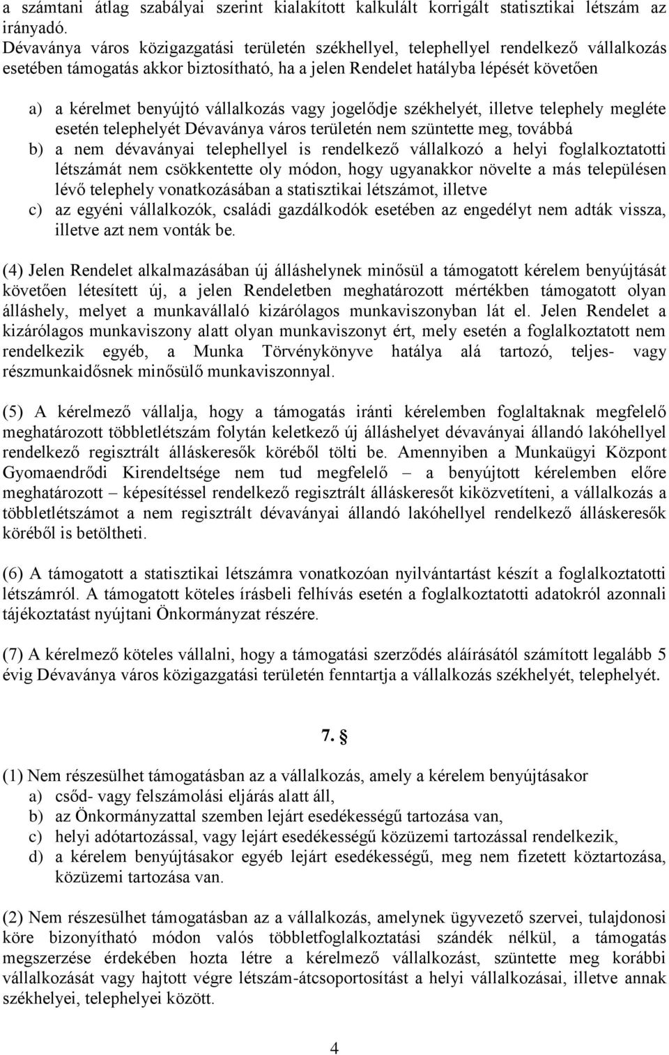 vállalkozás vagy jogelődje székhelyét, illetve telephely megléte esetén telephelyét Dévaványa város területén nem szüntette meg, továbbá b) a nem dévaványai telephellyel is rendelkező vállalkozó a