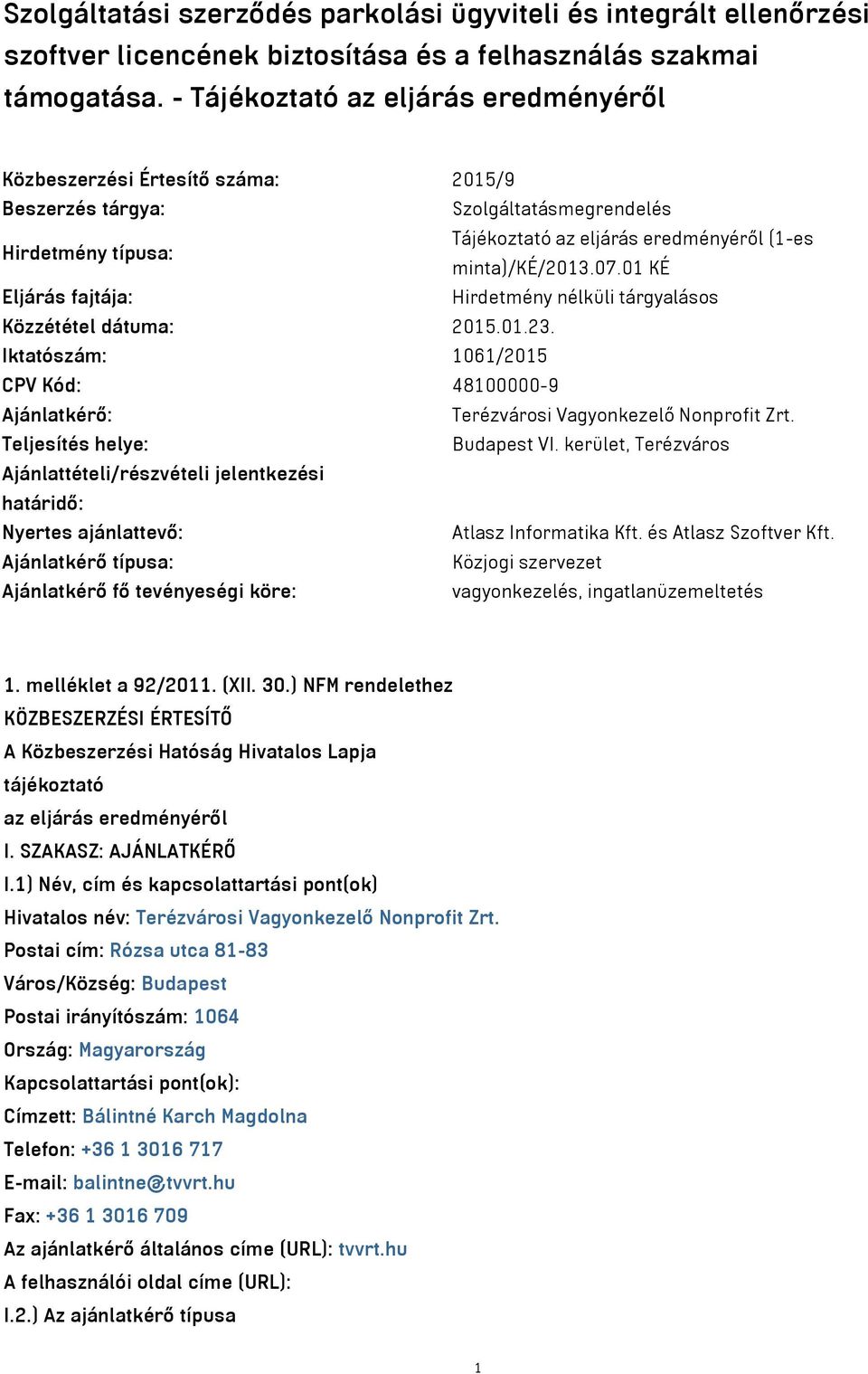 01 KÉ Eljárás fajtája: Hirdetmény nélküli tárgyalásos Közzététel dátuma: 2015.01.23. Iktatószám: 1061/2015 CPV Kód: 48100000-9 Ajánlatkérő: Terézvárosi Vagyonkezelő Nonprofit Zrt.