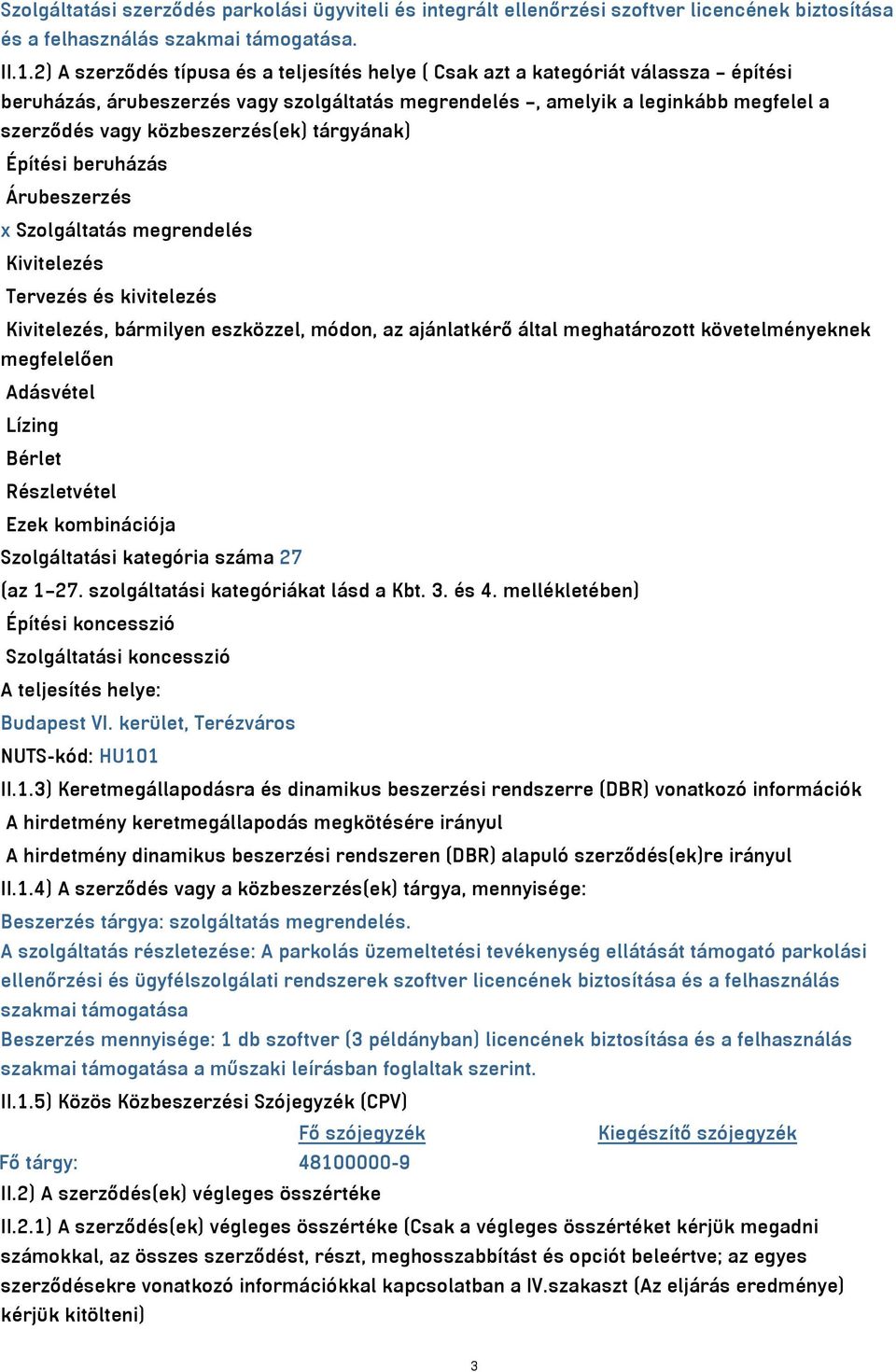 közbeszerzés(ek) tárgyának) Építési beruházás Árubeszerzés x Szolgáltatás megrendelés Kivitelezés Tervezés és kivitelezés Kivitelezés, bármilyen eszközzel, módon, az ajánlatkérő által meghatározott