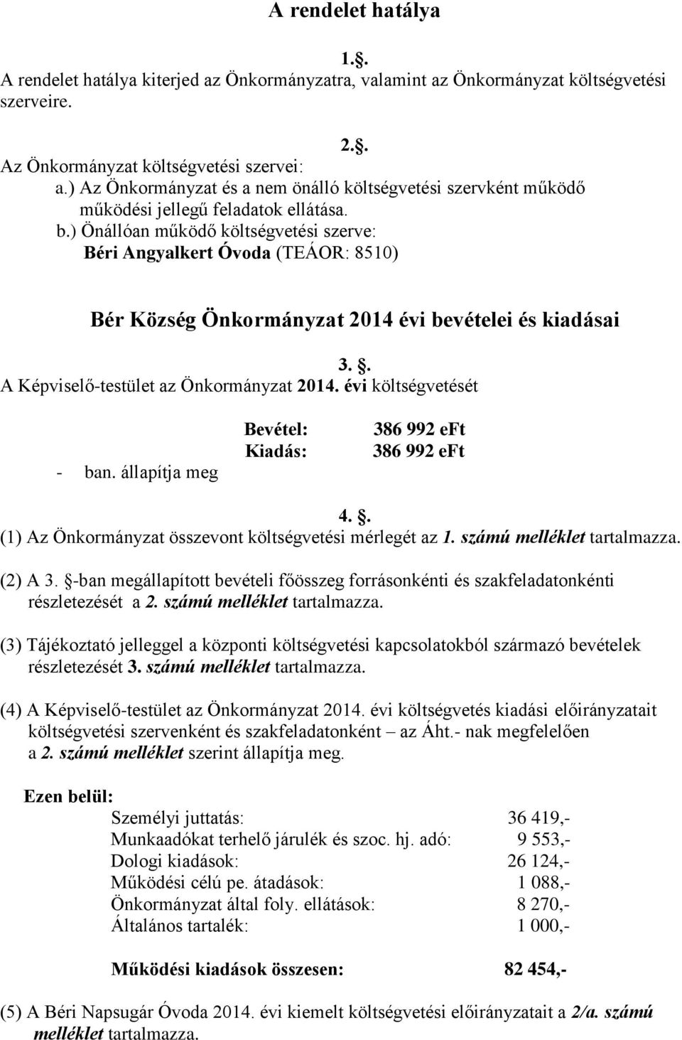 ) Önállóan működő költségvetési szerve: Béri Angyalkert Óvoda (TEÁOR: 8510) Bér Község Önkormányzat 2014 évi bevételei és kiadásai 3.. A Képviselő-testület az Önkormányzat 2014.