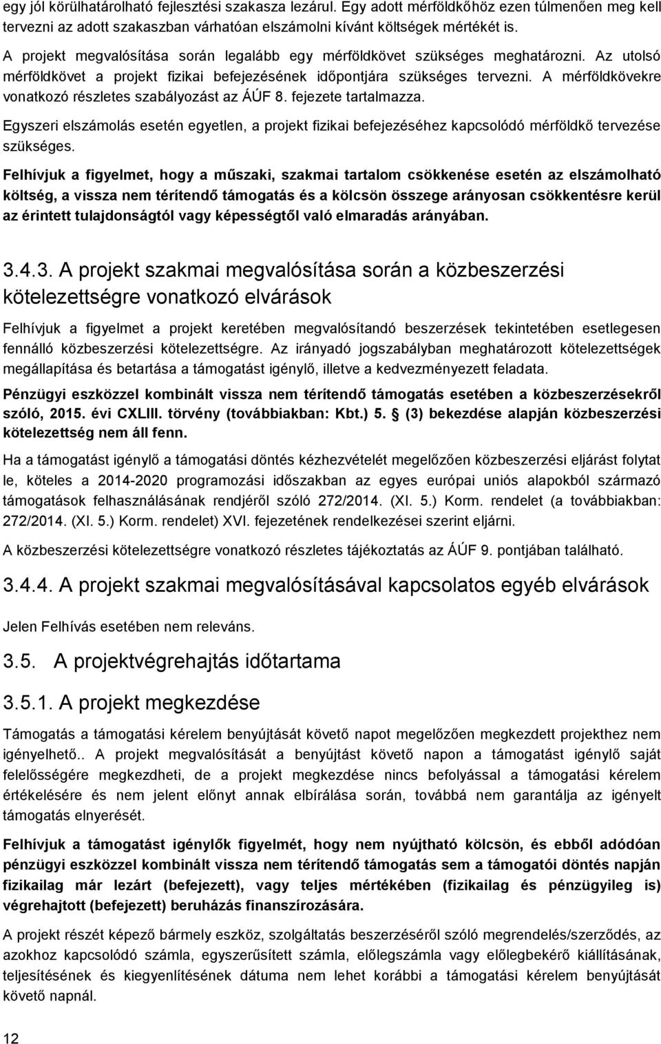 A mérföldkövekre vonatkozó részletes szabályozást az ÁÚF 8. fejezete tartalmazza. Egyszeri elszámolás esetén egyetlen, a projekt fizikai befejezéséhez kapcsolódó mérföldkő tervezése szükséges.