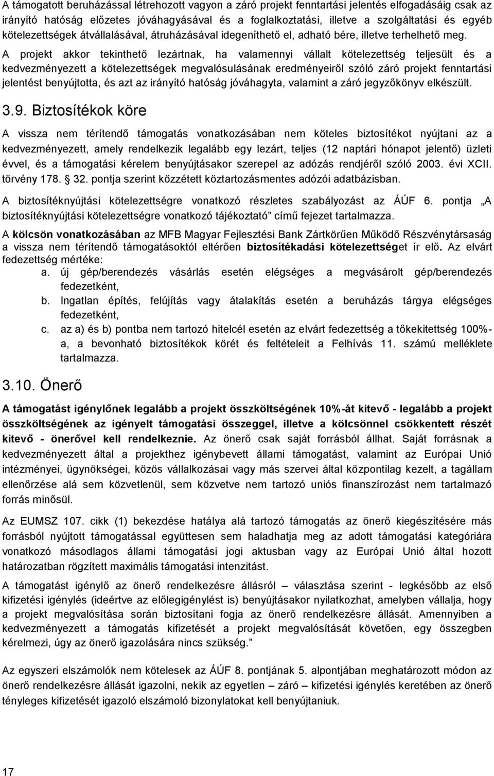 A projekt akkor tekinthető lezártnak, ha valamennyi vállalt kötelezettség teljesült és a kedvezményezett a kötelezettségek megvalósulásának eredményeiről szóló záró projekt fenntartási jelentést