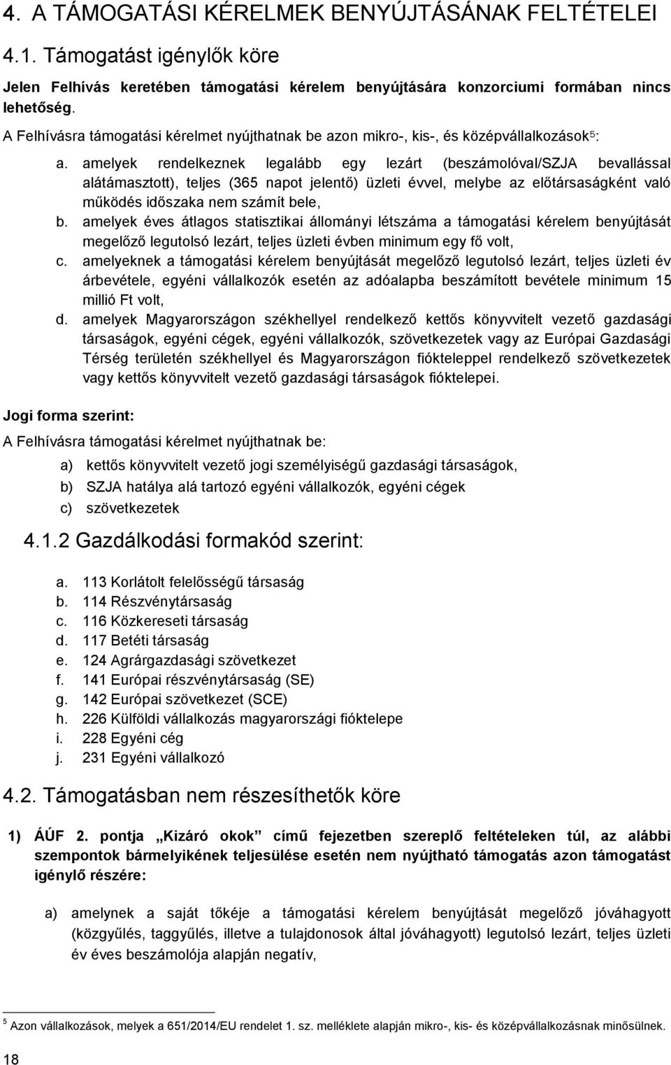 amelyek rendelkeznek legalább egy lezárt (beszámolóval/szja bevallással alátámasztott), teljes (365 napot jelentő) üzleti évvel, melybe az előtársaságként való működés időszaka nem számít bele, b.