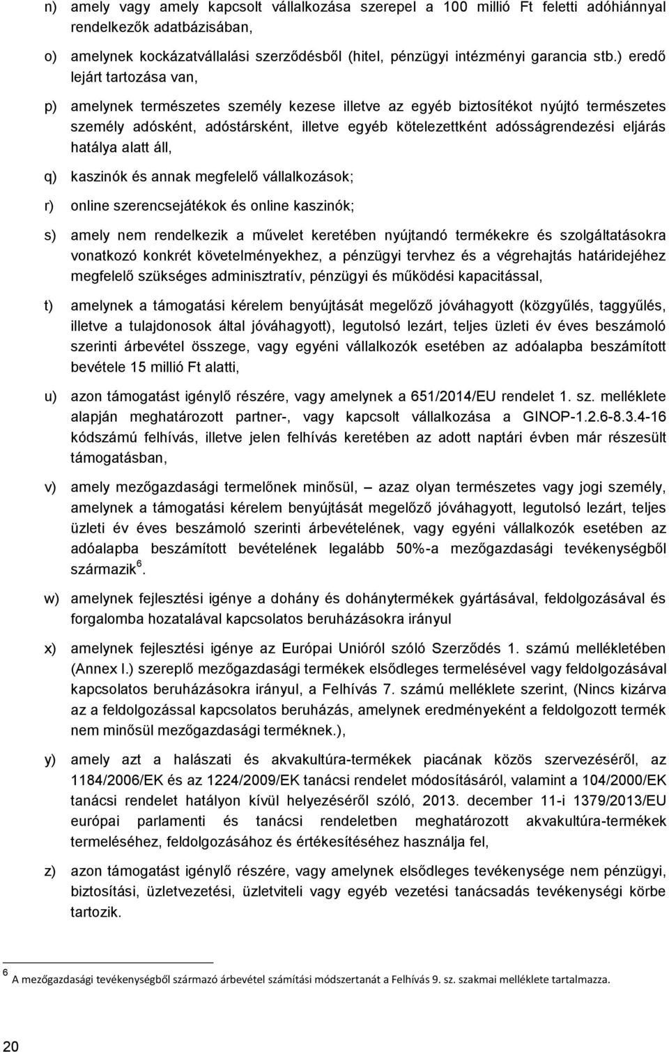 eljárás hatálya alatt áll, q) kaszinók és annak megfelelő vállalkozások; r) online szerencsejátékok és online kaszinók; s) amely nem rendelkezik a művelet keretében nyújtandó termékekre és