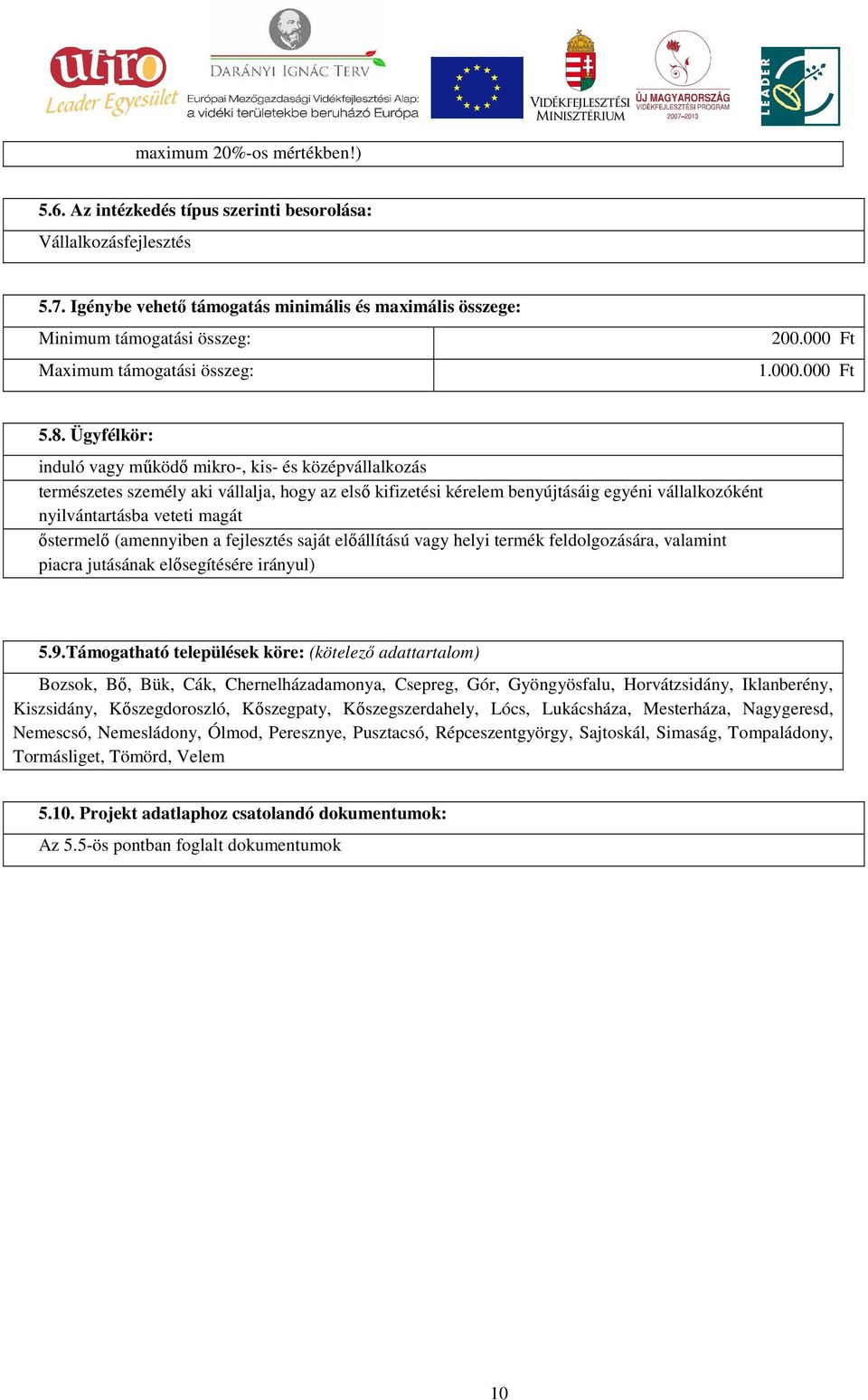 Ügyfélkör: induló vagy működő mikro-, kis- és középvállalkozás természetes személy aki vállalja, hogy az első kifizetési kérelem benyújtásáig egyéni vállalkozóként nyilvántartásba veteti magát