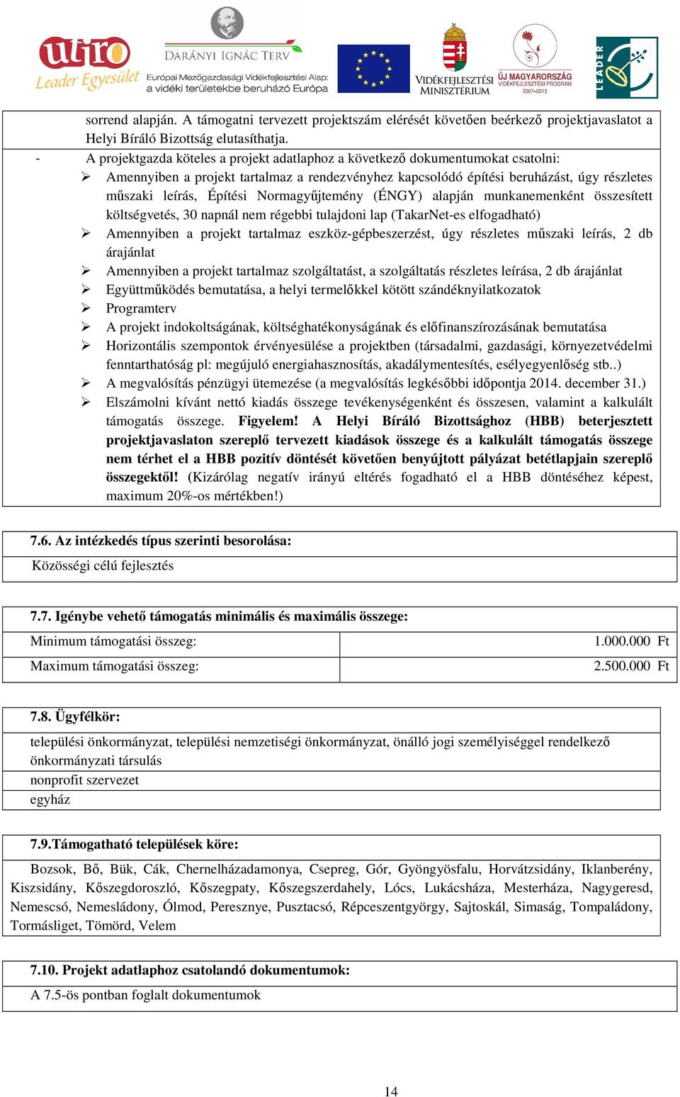 Normagyűjtemény (ÉNGY) alapján munkanemenként összesített költségvetés, 30 napnál nem régebbi tulajdoni lap (TakarNet-es elfogadható) Amennyiben a projekt tartalmaz eszköz-gépbeszerzést, úgy