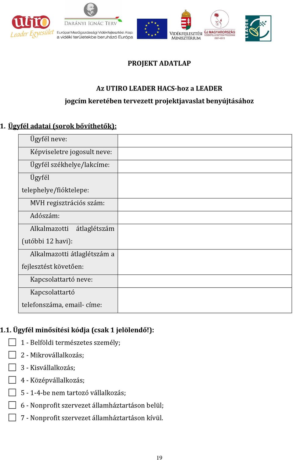 átlaglétszám (utóbbi 12 havi): Alkalmazotti átlaglétszám a fejlesztést követően: Kapcsolattartó neve: Kapcsolattartó telefonszáma, email- címe: 1.1. Ügyfél minősítési kódja (csak 1 jelölendő!