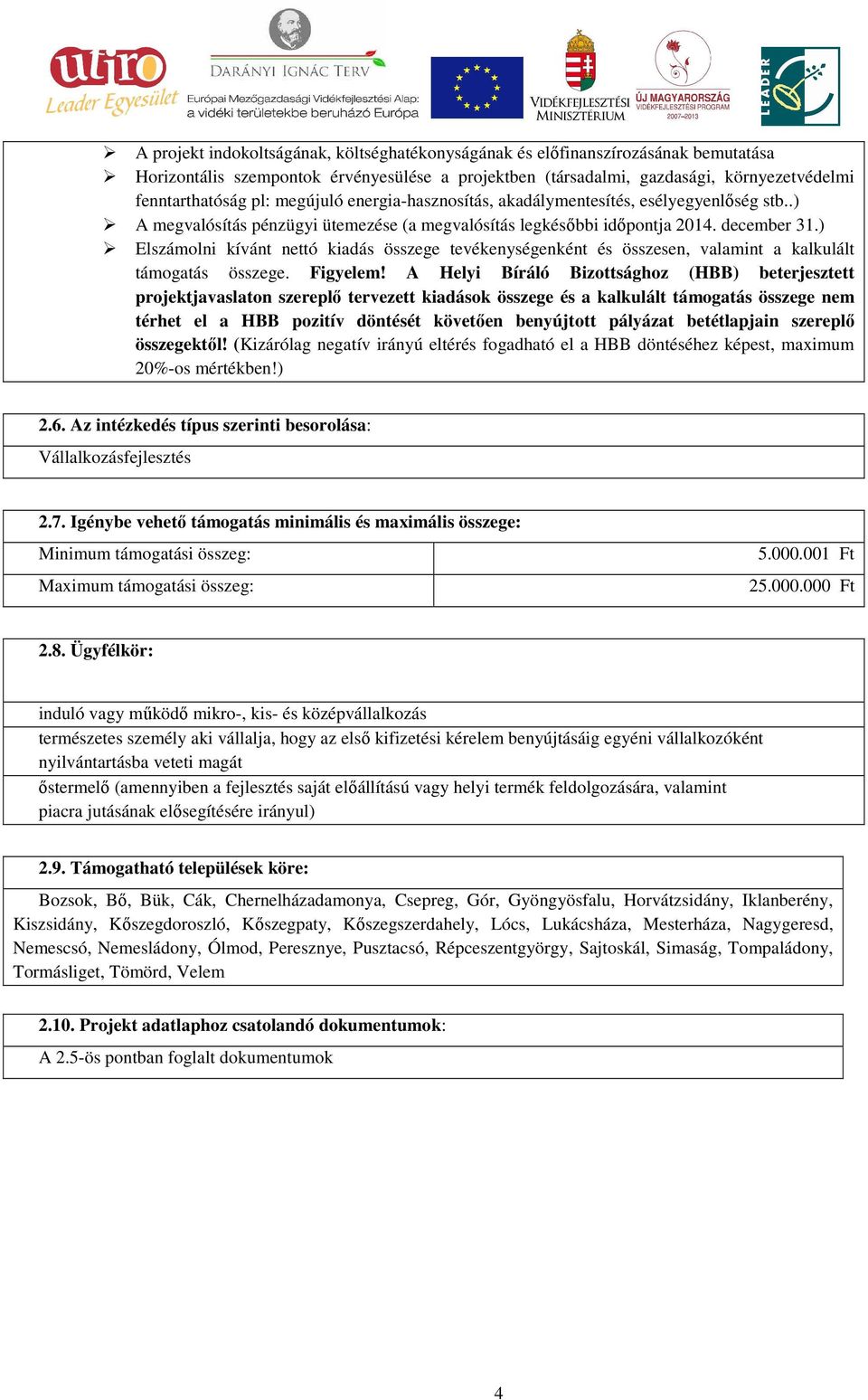 ) Elszámolni kívánt nettó kiadás összege tevékenységenként és összesen, valamint a kalkulált támogatás összege. Figyelem!