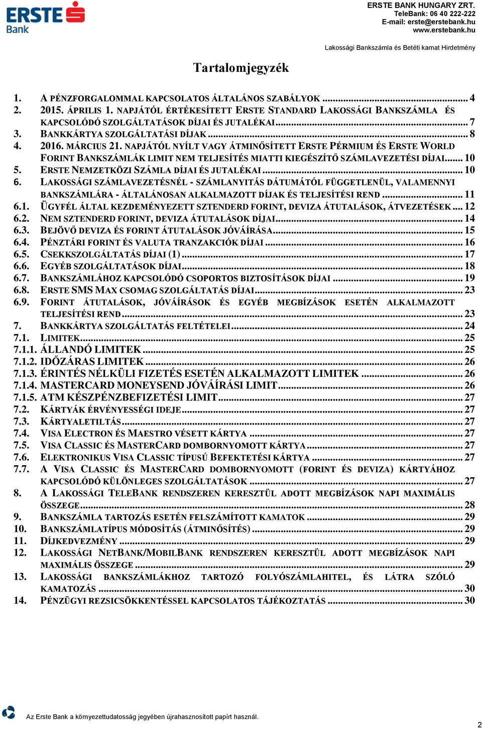 NAPJÁTÓL NYÍLT VAGY ÁTMINŐSÍTETT ERSTE PÉRMIUM ÉS ERSTE WORLD FORINT BANKSZÁMLÁK LIMIT NEM TELJESÍTÉS MIATTI KIEGÉSZÍTŐ SZÁMLAVEZETÉSI DÍJAI... 10 5. ERSTE NEMZETKÖZI SZÁMLA DÍJAI ÉS JUTALÉKAI... 10 6.