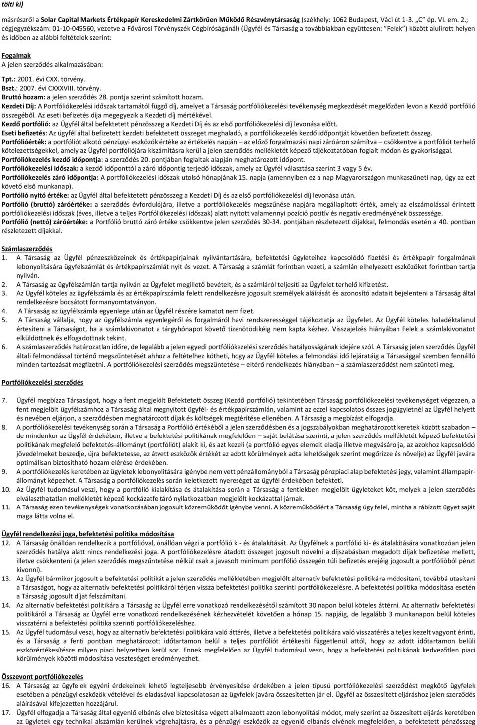 Fogalmak A jelen szerződés alkalmazásában: Tpt.: 2001. évi CXX. törvény. Bszt.: 2007. évi CXXXVIII. törvény. Bruttó hozam: a jelen szerződés 28. pontja szerint számított hozam.