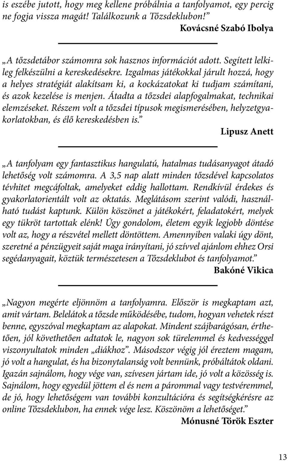 Átadta a tőzsdei alapfogalmakat, technikai elemzéseket. Részem volt a tőzsdei típusok megismerésében, helyzetgyakorlatokban, és élő kereskedésben is.