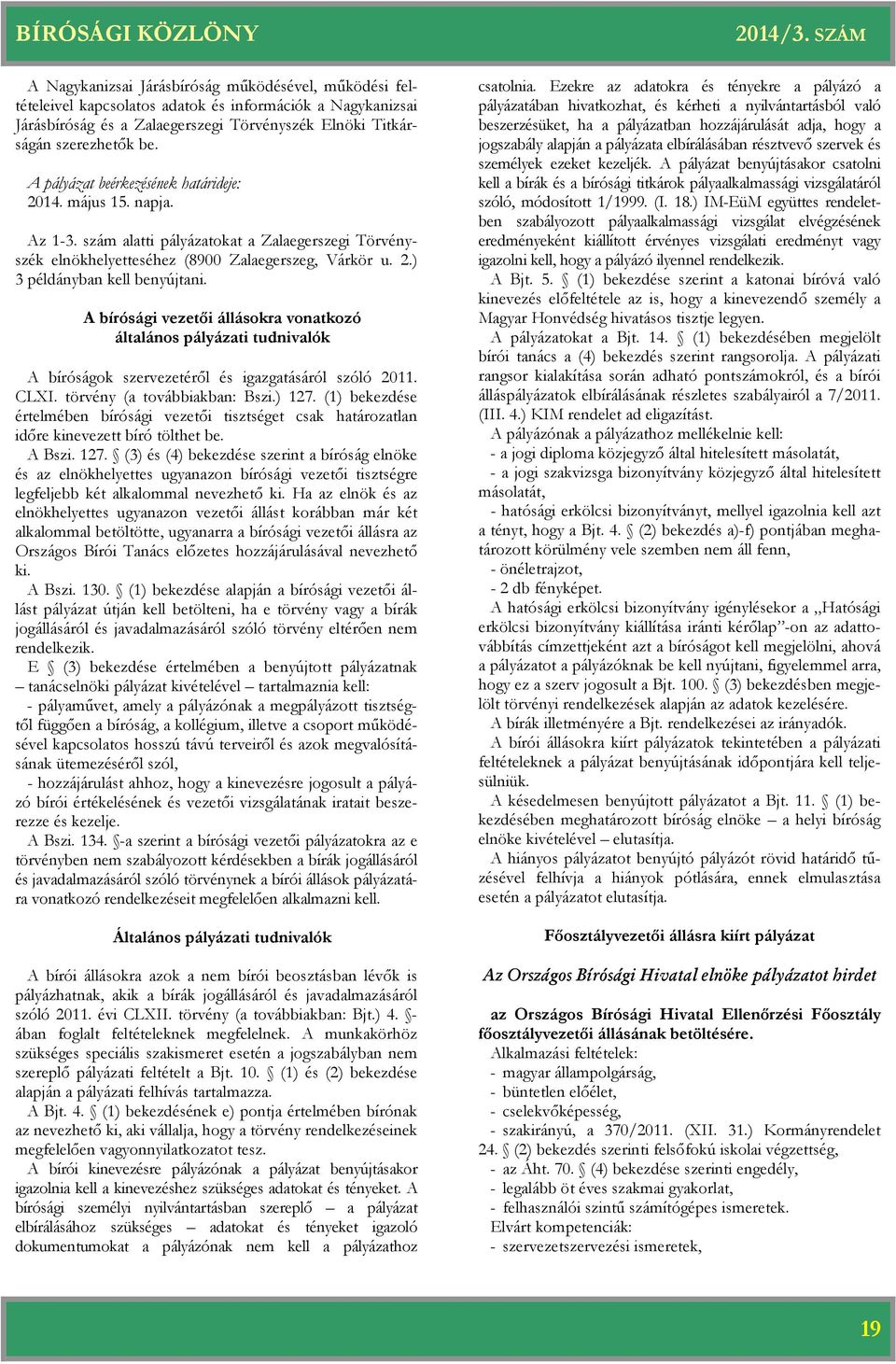 A sági vezetői állásokra vonatkozó általános pályázati tudnivalók A ságok szervezetéről és igazgatásáról szóló 2011. CLXI. törvény (a továbbiakban: Bszi.) 127.