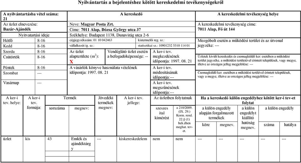 tevékenység címe: 7011 Alap, Fő út 144 Hétfő 8-16 cégjegyzékszám: 01 10 042463 kistermelői reg. sz.: Mozgóbolt esetén a működési terület és az útvonal Kedd 8-16 vállalkozói ig. sz.: statisztikai sz.