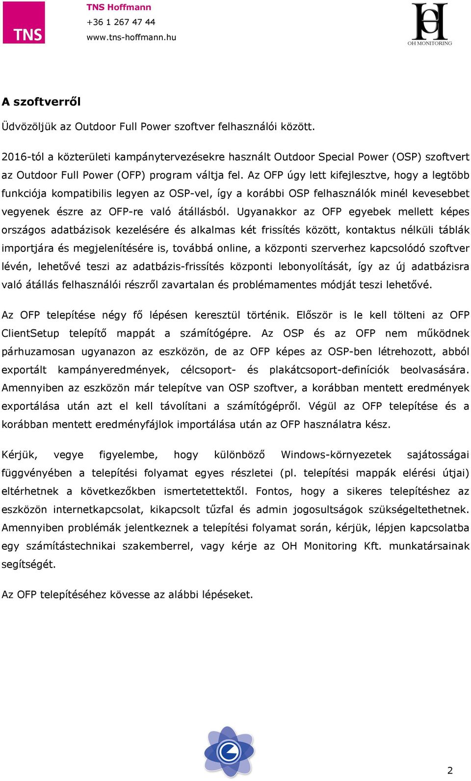 Az OFP úgy lett kifejlesztve, hogy a legtöbb funkciója kompatibilis legyen az OSP-vel, így a korábbi OSP felhasználók minél kevesebbet vegyenek észre az OFP-re való átállásból.