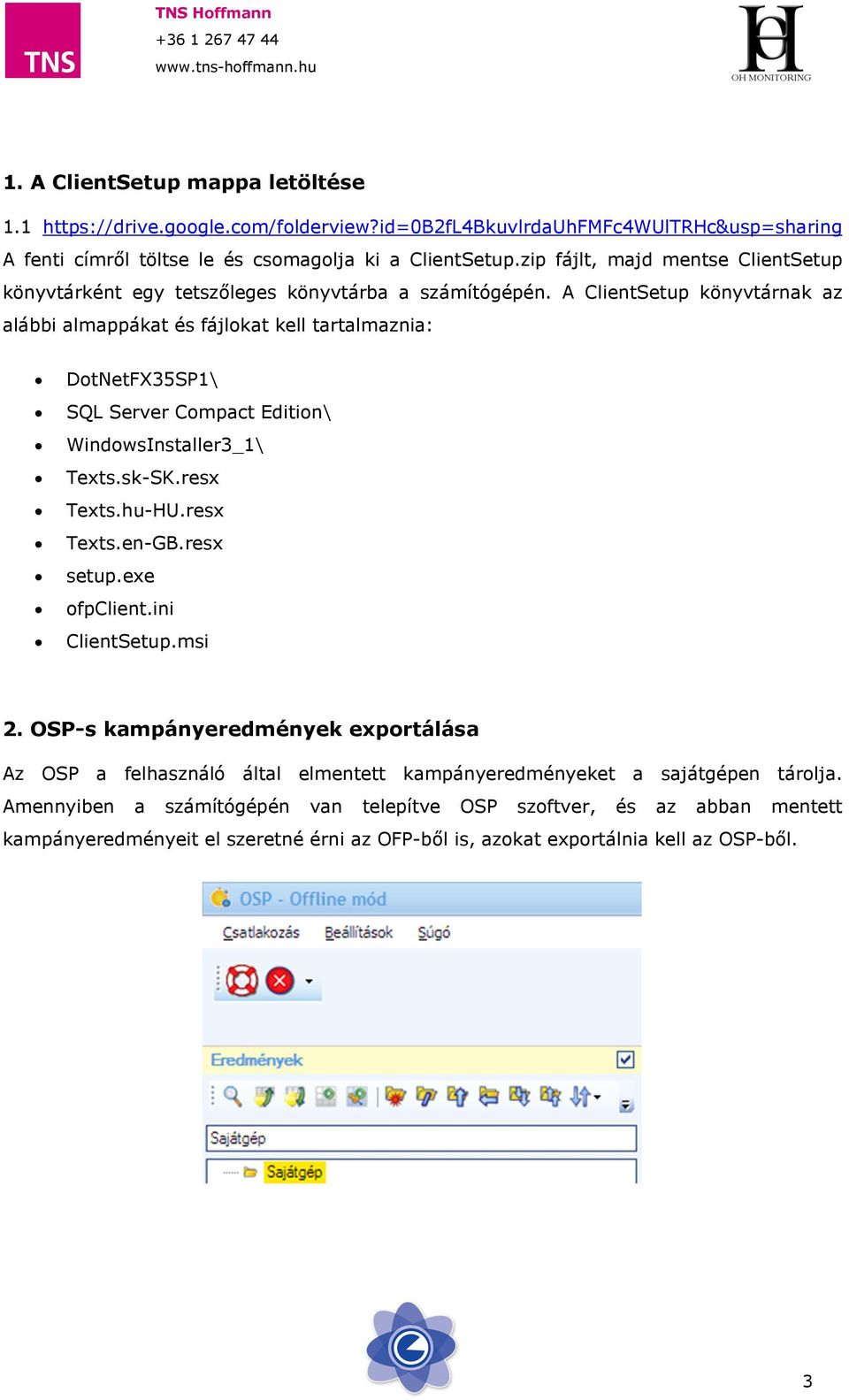 A ClientSetup könyvtárnak az alábbi almappákat és fájlokat kell tartalmaznia: DotNetFX35SP1\ SQL Server Compact Edition\ WindowsInstaller3_1\ Texts.sk-SK.resx Texts.hu-HU.resx Texts.en-GB.