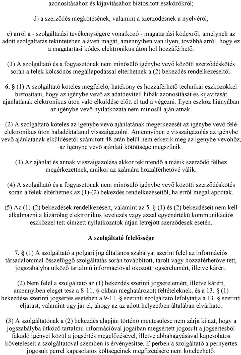 (3) A szolgáltató és a fogyasztónak nem minősülő igénybe vevő közötti szerződéskötés során a felek kölcsönös megállapodással eltérhetnek a (2) bekezdés rendelkezéseitől. 6.