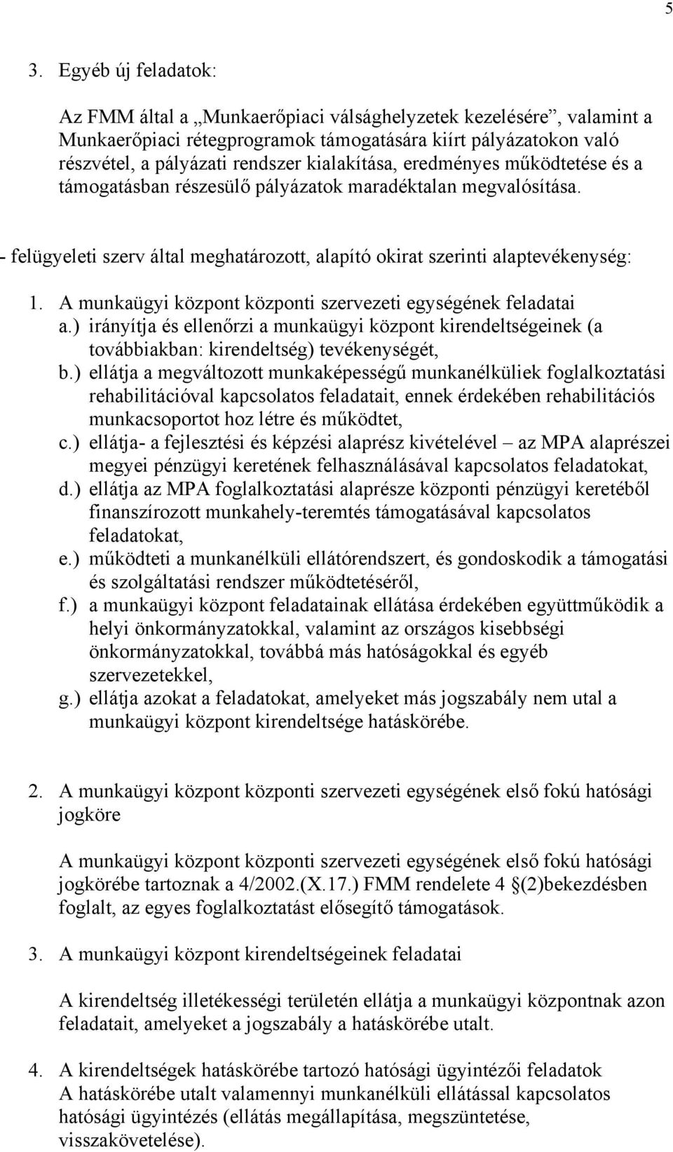 A munkaügyi központ központi szervezeti egységének feladatai a.) irányítja és ellenőrzi a munkaügyi központ kirendeltségeinek (a továbbiakban: kirendeltség) tevékenységét, b.