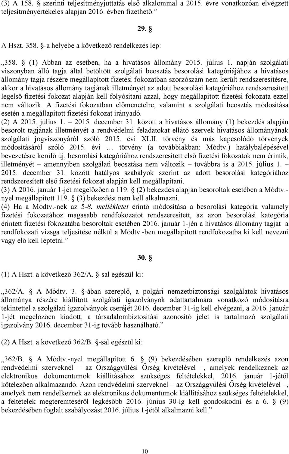 napján szolgálati viszonyban álló tagja által betöltött szolgálati beosztás besorolási kategóriájához a hivatásos állomány tagja részére megállapított fizetési fokozatban szorzószám nem került