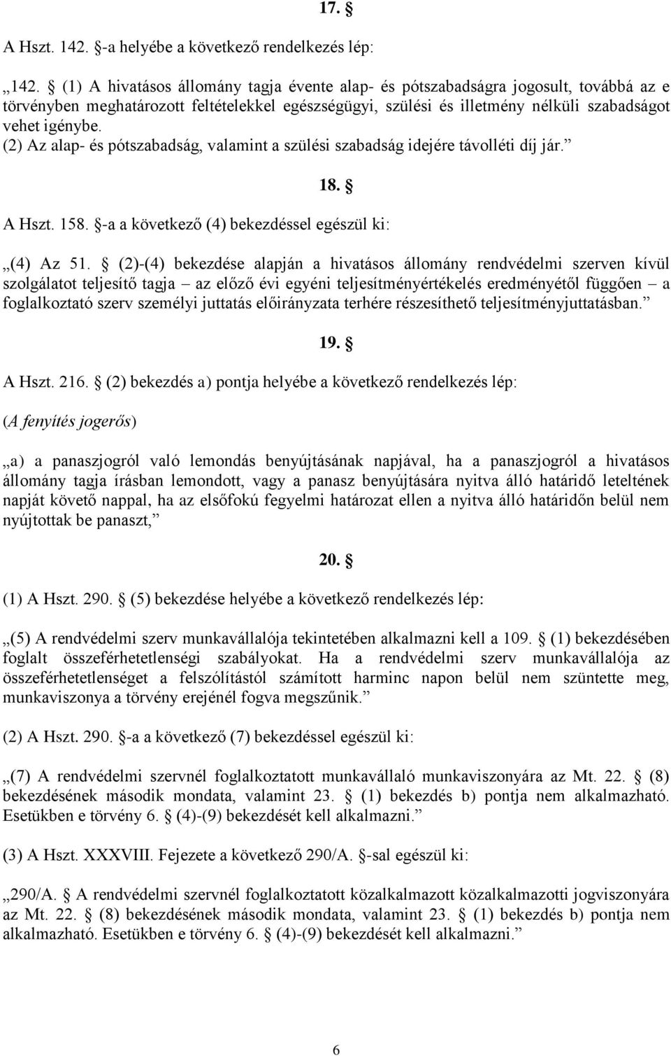 (2) Az alap- és pótszabadság, valamint a szülési szabadság idejére távolléti díj jár. 18. A Hszt. 158. -a a következő (4) bekezdéssel egészül ki: (4) Az 51.