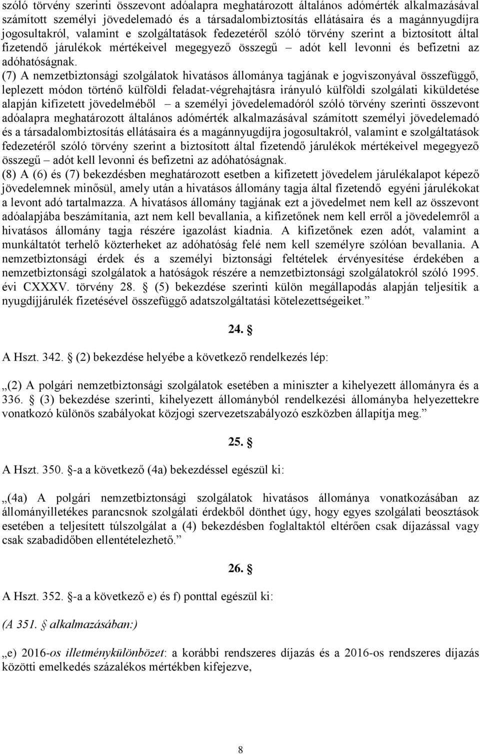 (7) A nemzetbiztonsági szolgálatok hivatásos állománya tagjának e jogviszonyával összefüggő, leplezett módon történő külföldi feladat-végrehajtásra irányuló külföldi szolgálati kiküldetése alapján