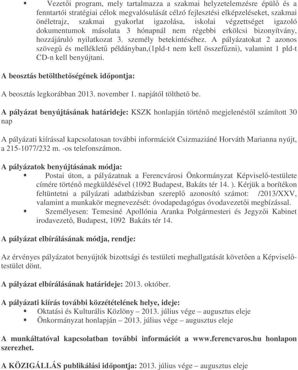 A pályázatokat 2 azonos szövegű és mellékletű példányban,(1pld-t nem kell összefűzni), valamint 1 pld-t CD-n kell benyújtani. A beosztás betölthetőségének időpontja: A beosztás legkorábban 2013.