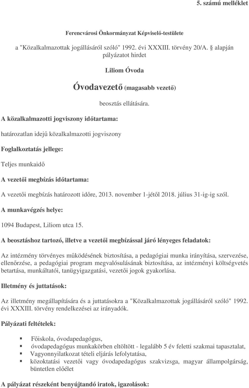 Óvodavezető (magasabb vezető) beosztás ellátására. A vezetői megbízás határozott időre, 2013. november 1-jétől 2018. július 31-ig-ig szól. A munkavégzés helye: 1094 Budapest, Liliom utca 15.