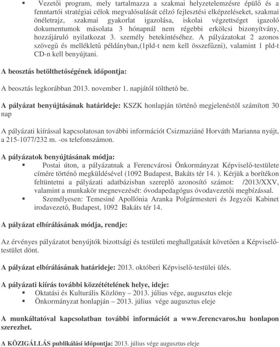 A pályázatokat 2 azonos szövegű és mellékletű példányban,(1pld-t nem kell összefűzni), valamint 1 pld-t CD-n kell benyújtani. A beosztás betölthetőségének időpontja: A beosztás legkorábban 2013.