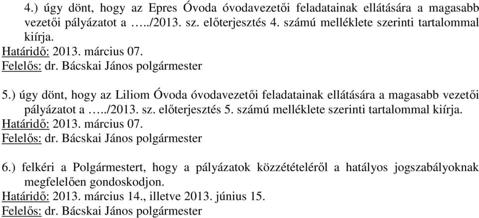 ) úgy dönt, hogy az Liliom Óvoda óvodavezetői feladatainak ellátására a magasabb vezetői pályázatot a../2013. sz. előterjesztés 5. számú melléklete szerinti tartalommal kiírja.