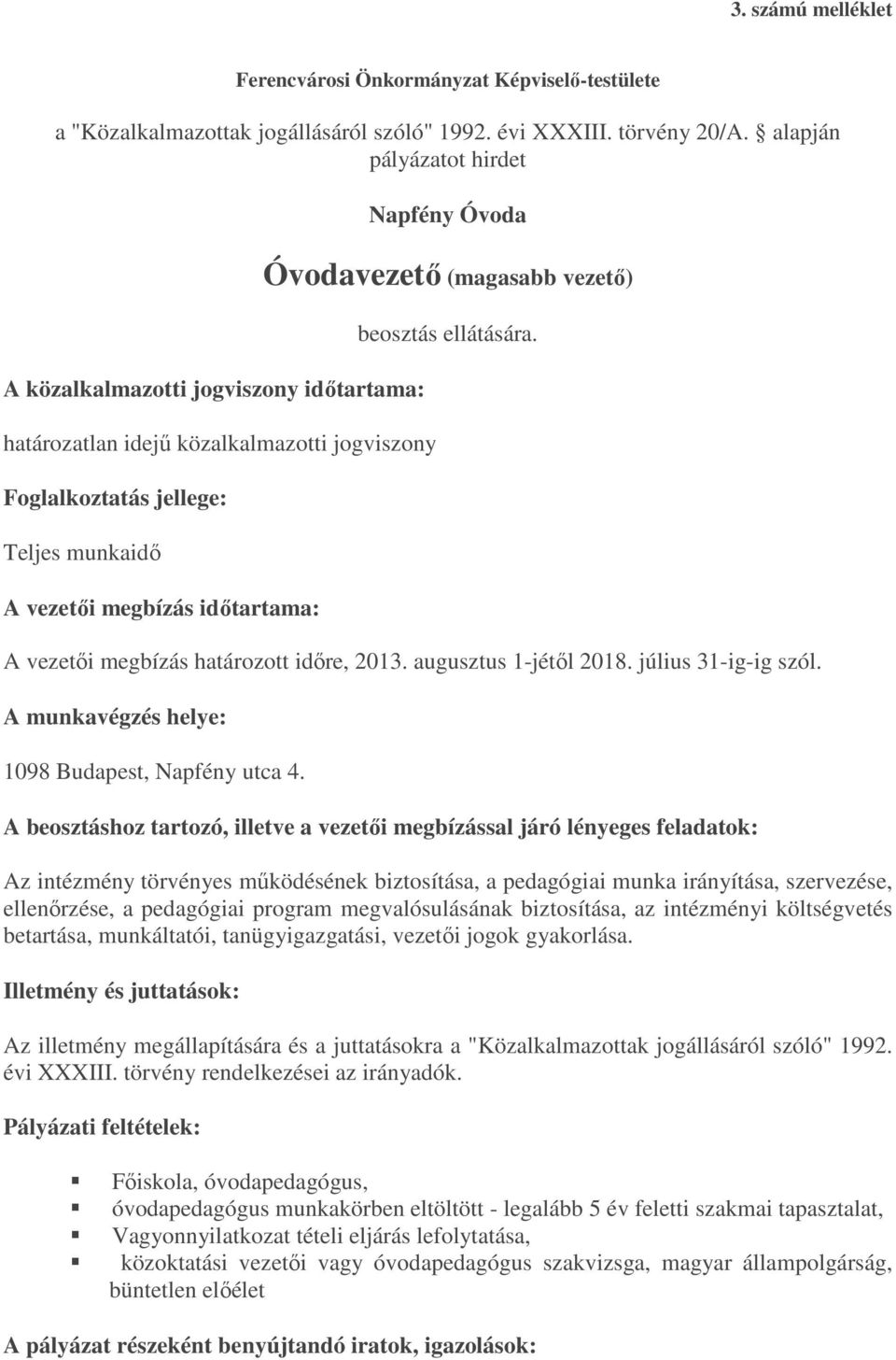 Óvodavezető (magasabb vezető) beosztás ellátására. A vezetői megbízás határozott időre, 2013. augusztus 1-jétől 2018. július 31-ig-ig szól. A munkavégzés helye: 1098 Budapest, Napfény utca 4.