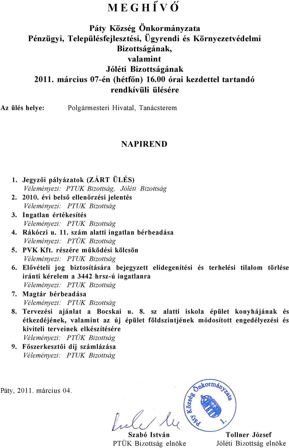 Ingatlan értékesítés 4. Rákóczi u. 11. szám alatti ingatlan bérbeadása Véleményezi: PTÜK Bizottság 5. PVK Kft. részére működési kölcsön 6.