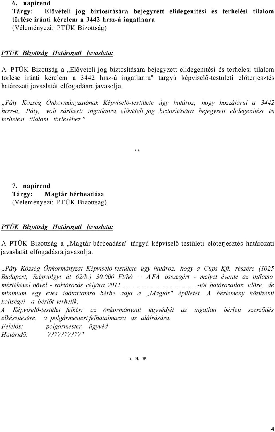 Páty Község Önkormányzatának Képviselő-testülete úgy határoz, hogy hozzájárul a 3442 hrsz-ú, Páty, volt zártkerti ingatlanra elővételi jog biztosítására bejegyzett elidegenítési és terhelési tilalom