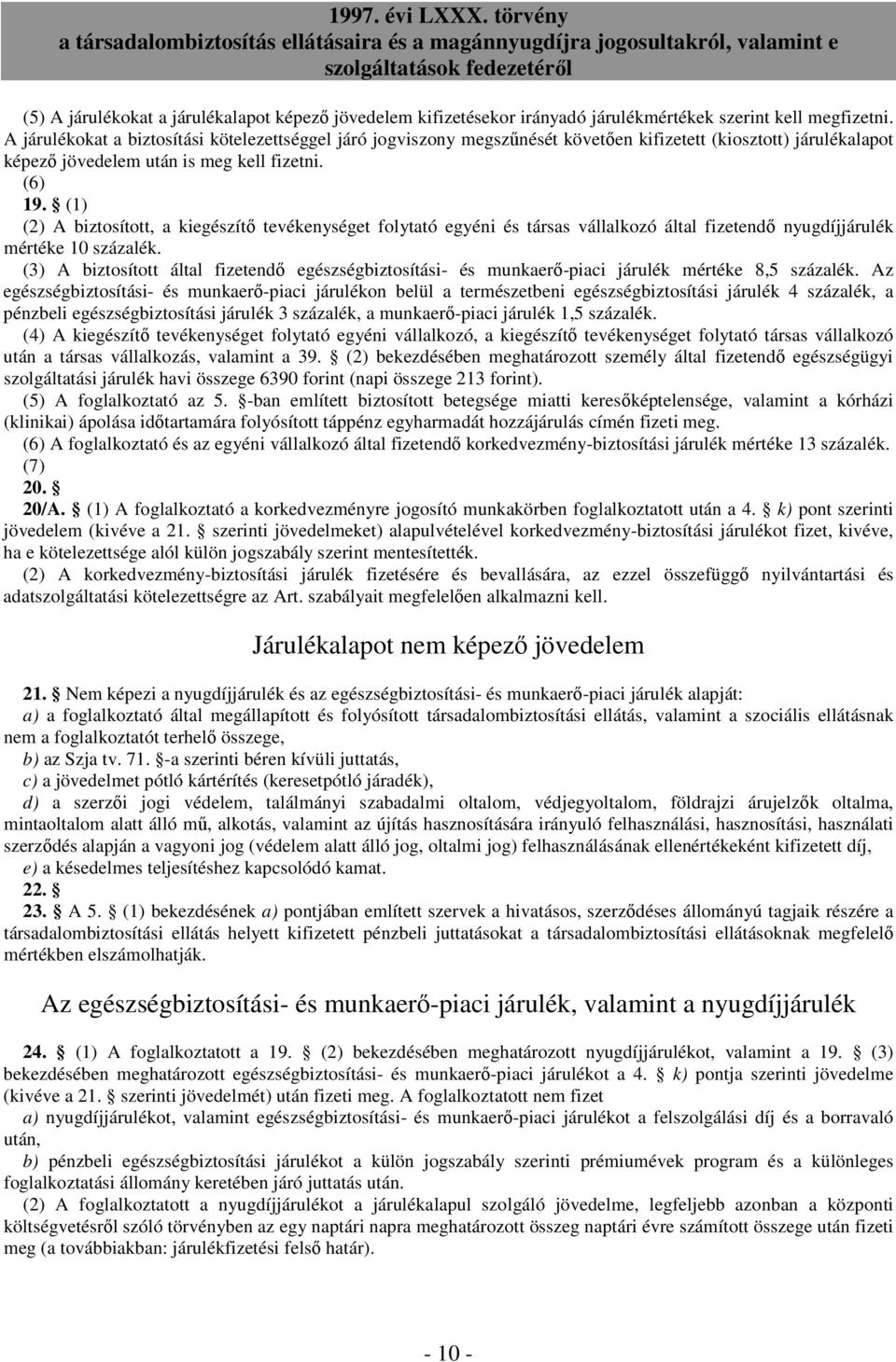 (1) (2) A biztosított, a kiegészítı tevékenységet folytató egyéni és társas vállalkozó által fizetendı nyugdíjjárulék mértéke 10 százalék.