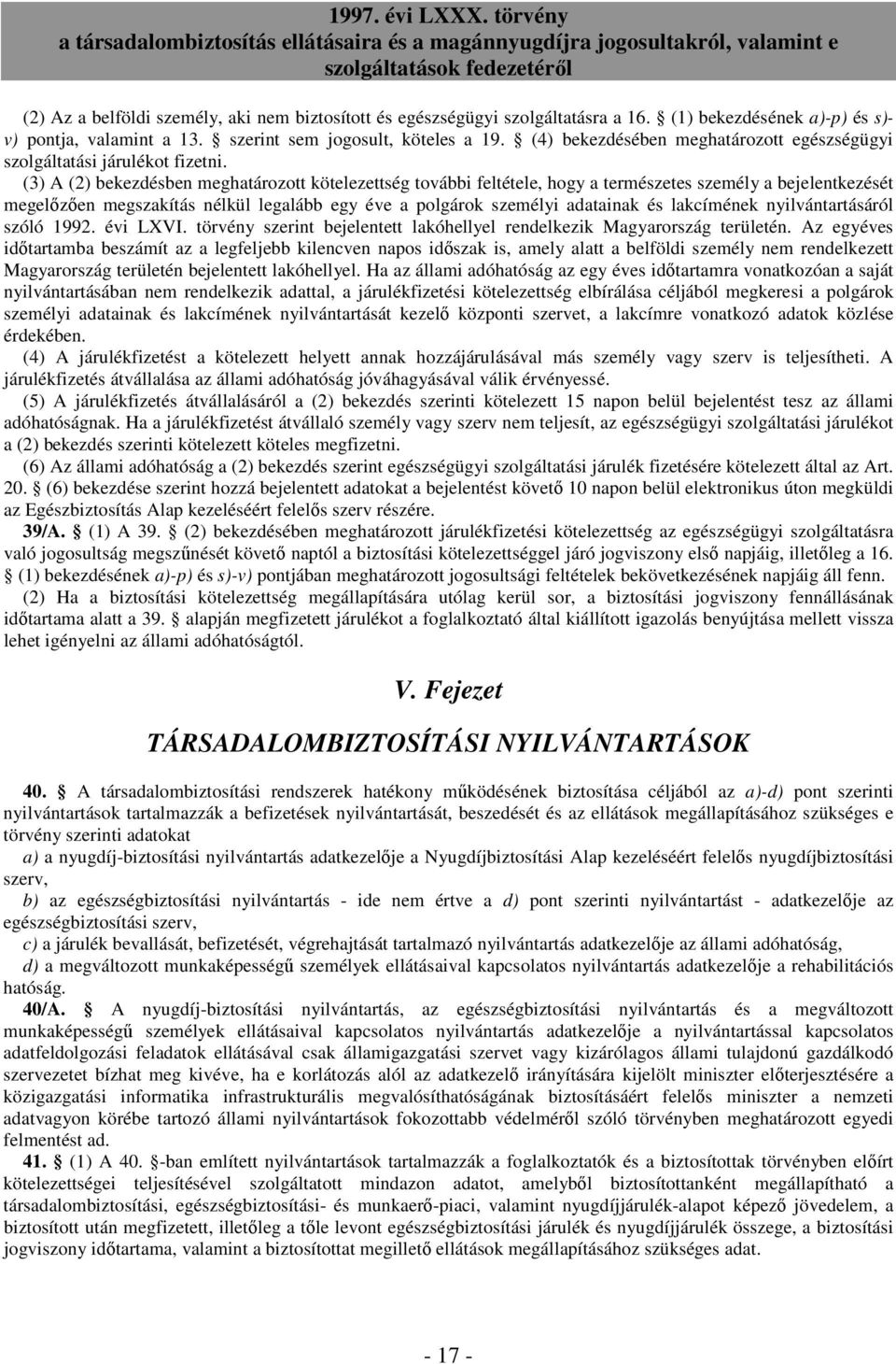 (3) A (2) bekezdésben meghatározott kötelezettség további feltétele, hogy a természetes személy a bejelentkezését megelızıen megszakítás nélkül legalább egy éve a polgárok személyi adatainak és