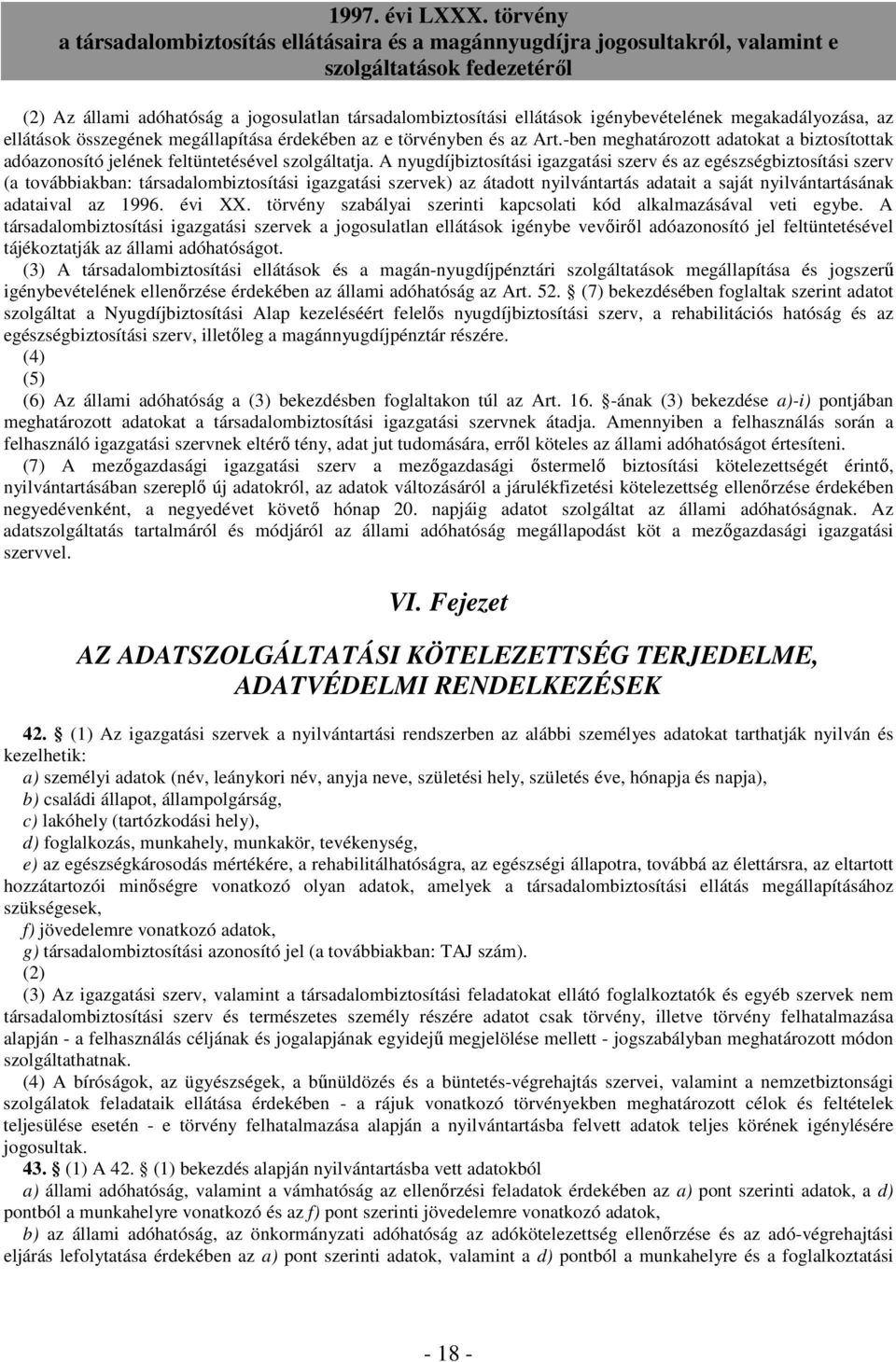 A nyugdíjbiztosítási igazgatási szerv és az egészségbiztosítási szerv (a továbbiakban: társadalombiztosítási igazgatási szervek) az átadott nyilvántartás adatait a saját nyilvántartásának adataival