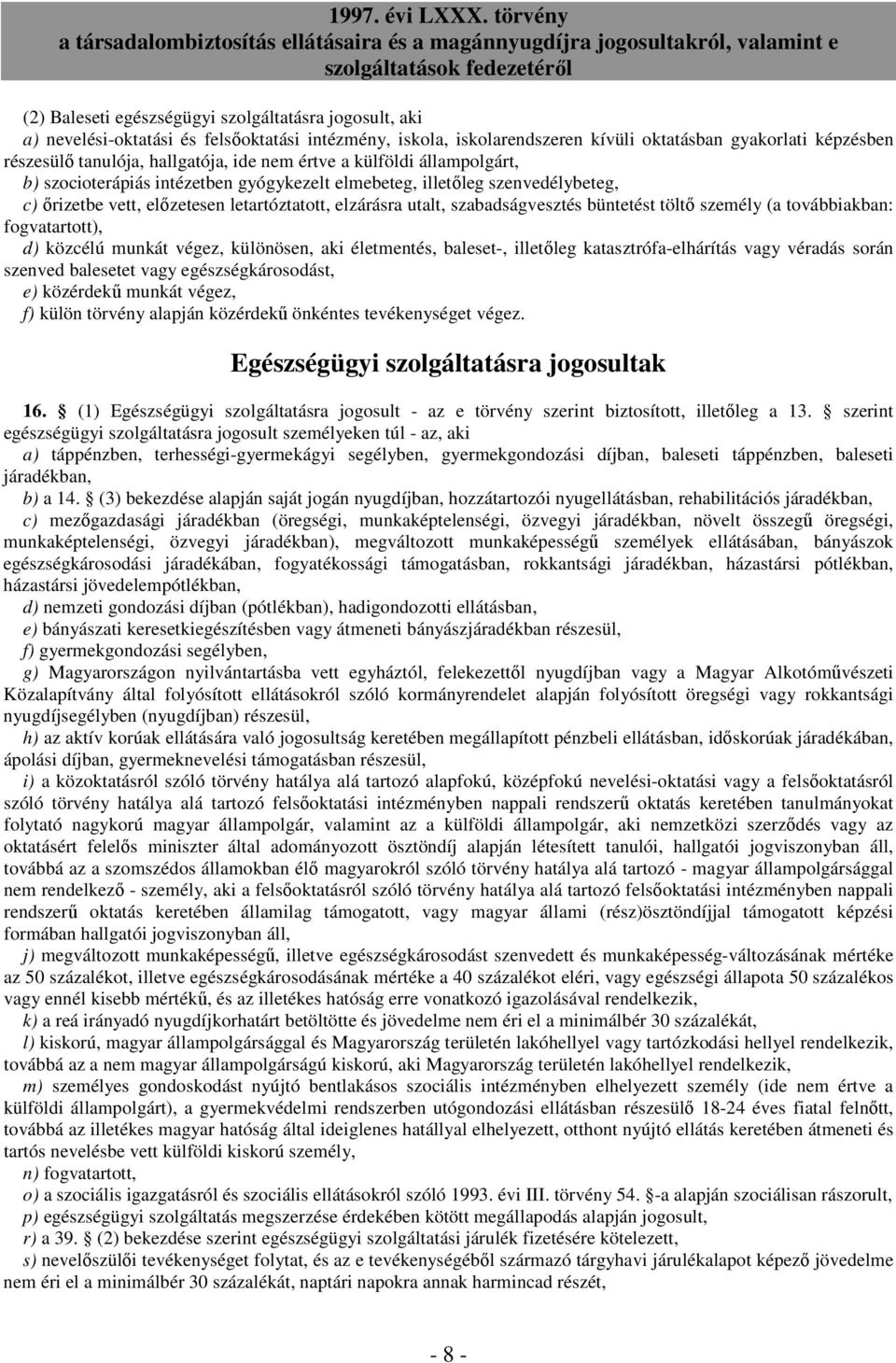 büntetést töltı személy (a továbbiakban: fogvatartott), d) közcélú munkát végez, különösen, aki életmentés, baleset-, illetıleg katasztrófa-elhárítás vagy véradás során szenved balesetet vagy