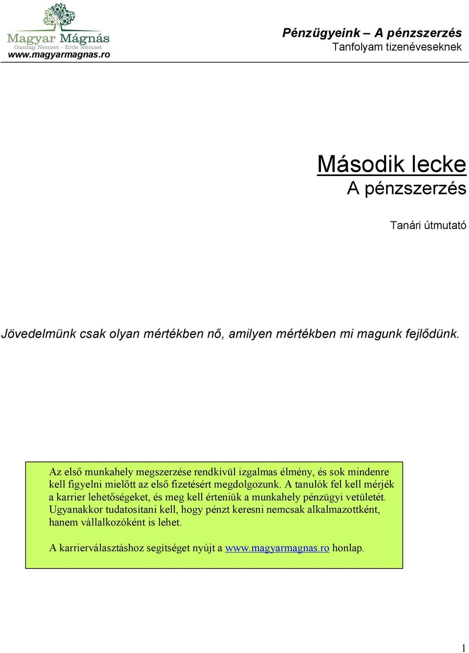 A tanulók fel kell mérjék a karrier lehetőségeket, és meg kell érteniük a munkahely pénzügyi vetületét.