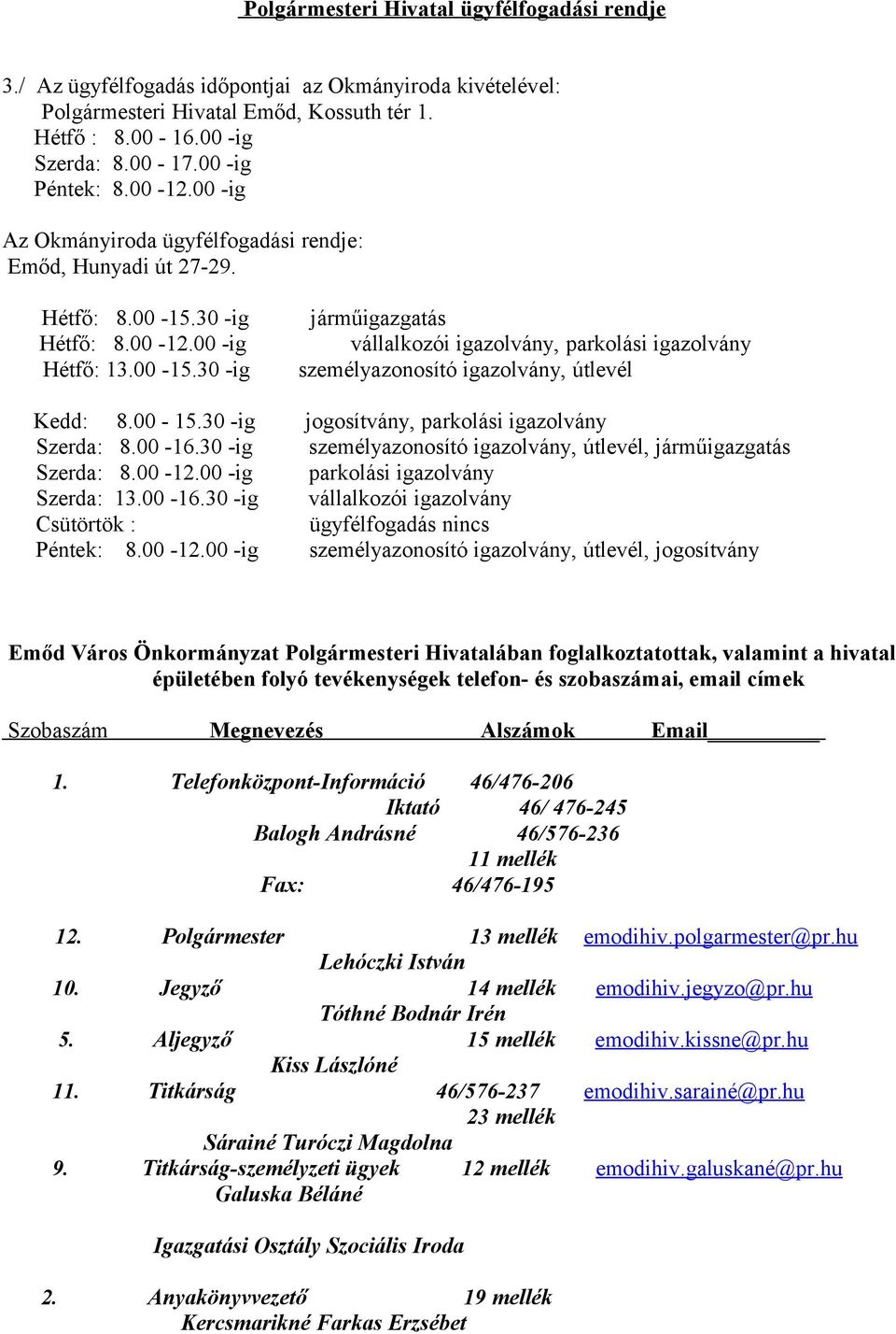 00-15.30 -ig személyazonosító igazolvány, útlevél Kedd: 8.00-15.30 -ig jogosítvány, parkolási igazolvány Szerda: 8.00-16.30 -ig személyazonosító igazolvány, útlevél, járműigazgatás Szerda: 8.00-12.