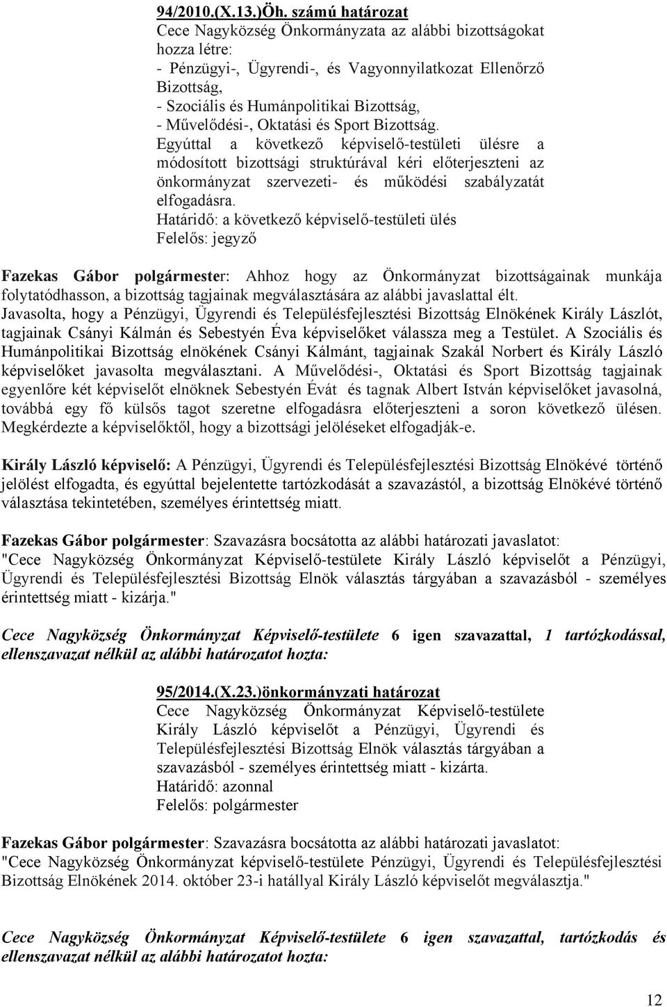 Oktatási és Sport Bizottság. Egyúttal a következő képviselő-testületi ülésre a módosított bizottsági struktúrával kéri előterjeszteni az önkormányzat szervezeti- és működési szabályzatát elfogadásra.