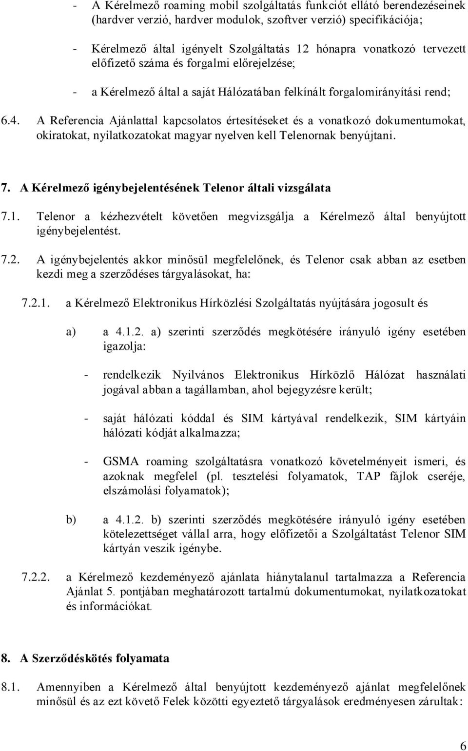 A Referencia Ajánlattal kapcsolatos értesítéseket és a vonatkozó dokumentumokat, okiratokat, nyilatkozatokat magyar nyelven kell Telenornak benyújtani. 7.
