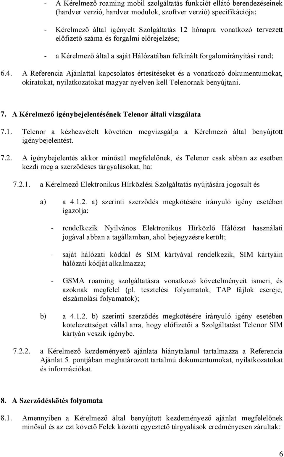 A Referencia Ajánlattal kapcsolatos értesítéseket és a vonatkozó dokumentumokat, okiratokat, nyilatkozatokat magyar nyelven kell Telenornak benyújtani. 7.