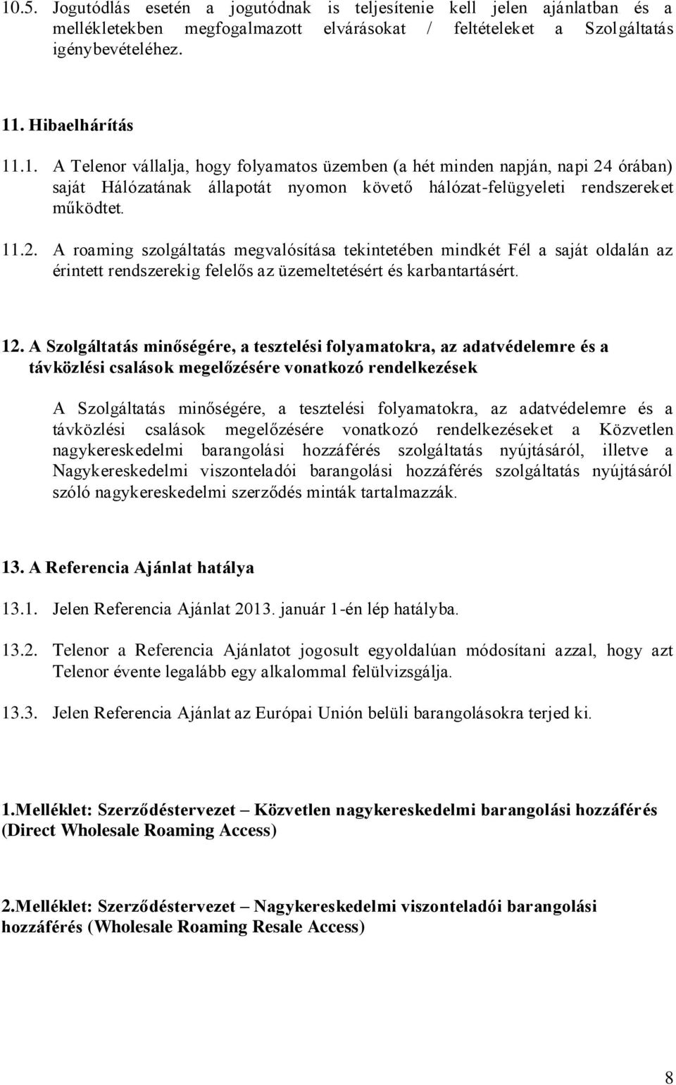 A Szolgáltatás minőségére, a tesztelési folyamatokra, az adatvédelemre és a távközlési csalások megelőzésére vonatkozó rendelkezések A Szolgáltatás minőségére, a tesztelési folyamatokra, az