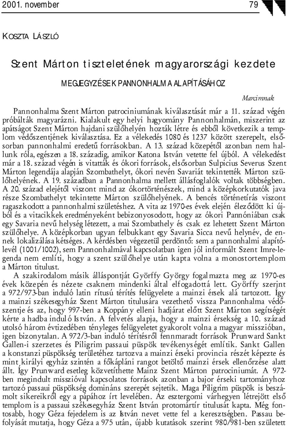 Kialakult egy helyi hagyomány Pannonhalmán, miszerint az apátságot Szent Márton hajdani szülőhelyén hozták létre és ebből következik a templom védőszentjének kiválasztása.