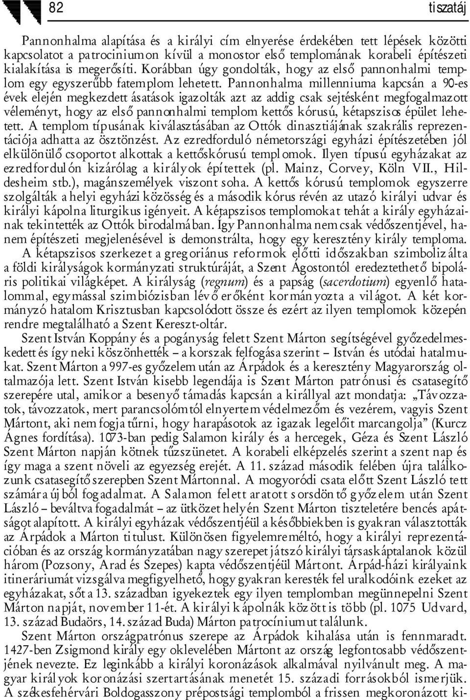 Pannonhalma millenniuma kapcsán a 90-es évek elején megkezdett ásatások igazolták azt az addig csak sejtésként megfogalmazott véleményt, hogy az első pannonhalmi templom kettős kórusú, kétapszisos