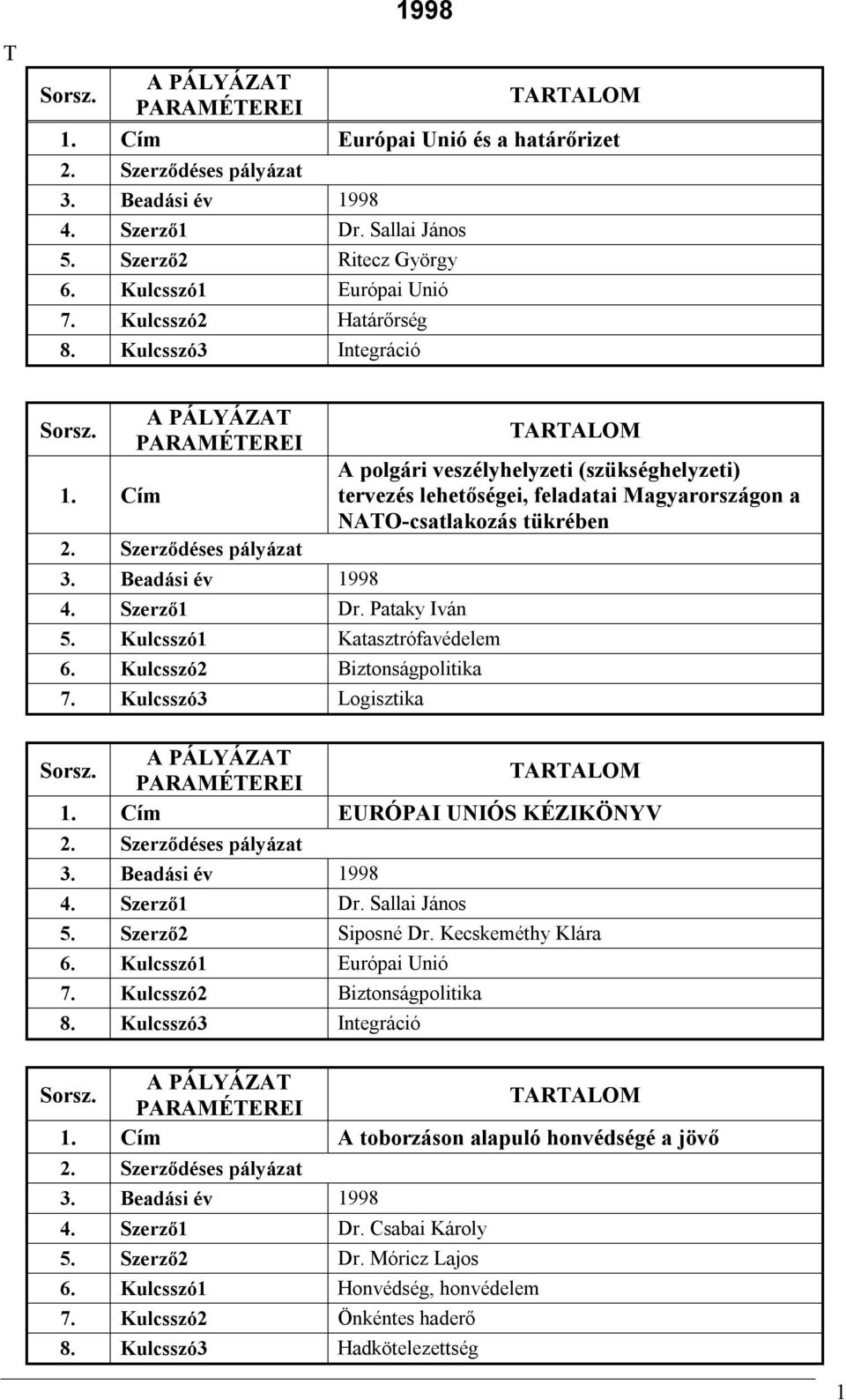 Kulcsszó3 Logisztika A polgári veszélyhelyzeti (szükséghelyzeti) tervezés lehetőségei, feladatai Magyarországon a NATO-csatlakozás tükrében EURÓPAI UNIÓS KÉZIKÖNYV 4. Szerző1 Dr.