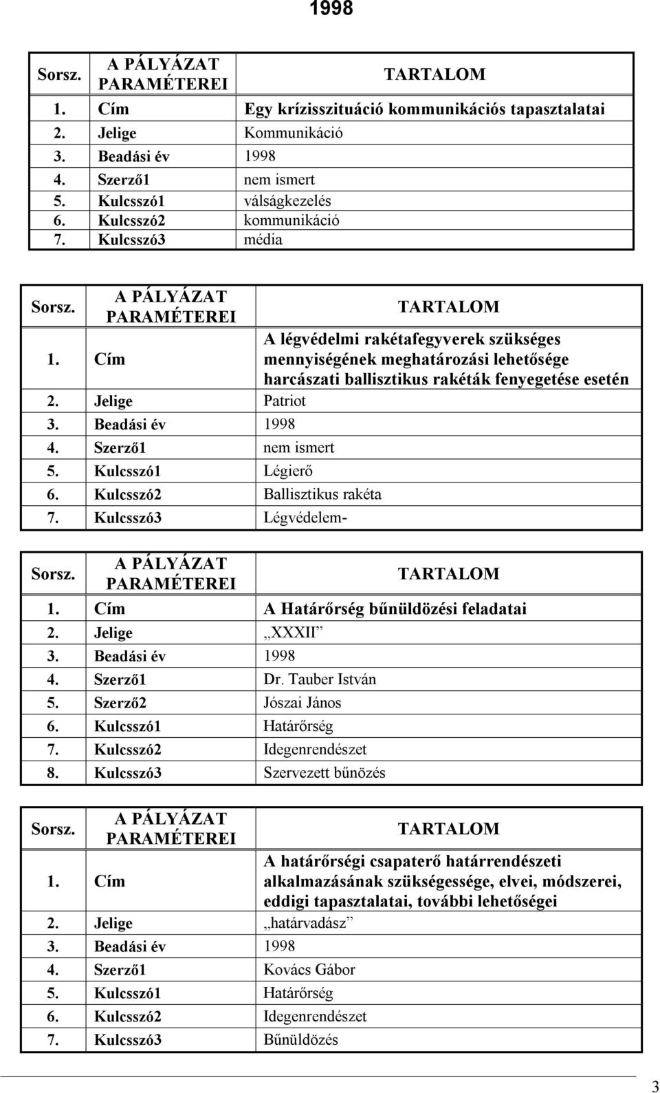 Kulcsszó3 Légvédelem- A légvédelmi rakétafegyverek szükséges mennyiségének meghatározási lehetősége harcászati ballisztikus rakéták fenyegetése esetén A Határőrség bűnüldözési feladatai 2.