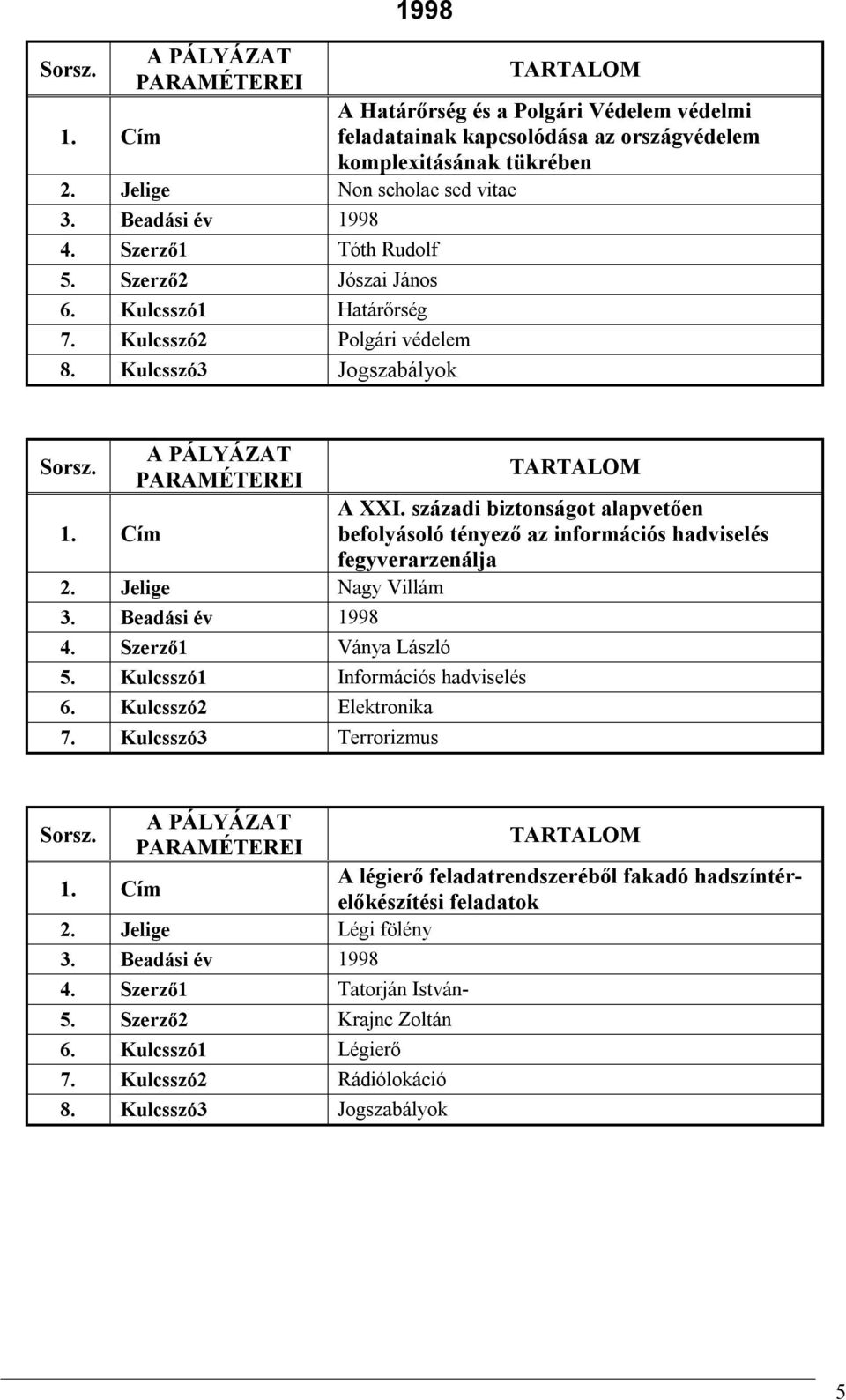 Kulcsszó1 Információs hadviselés 6. Kulcsszó2 Elektronika 7. Kulcsszó3 Terrorizmus A XXI.