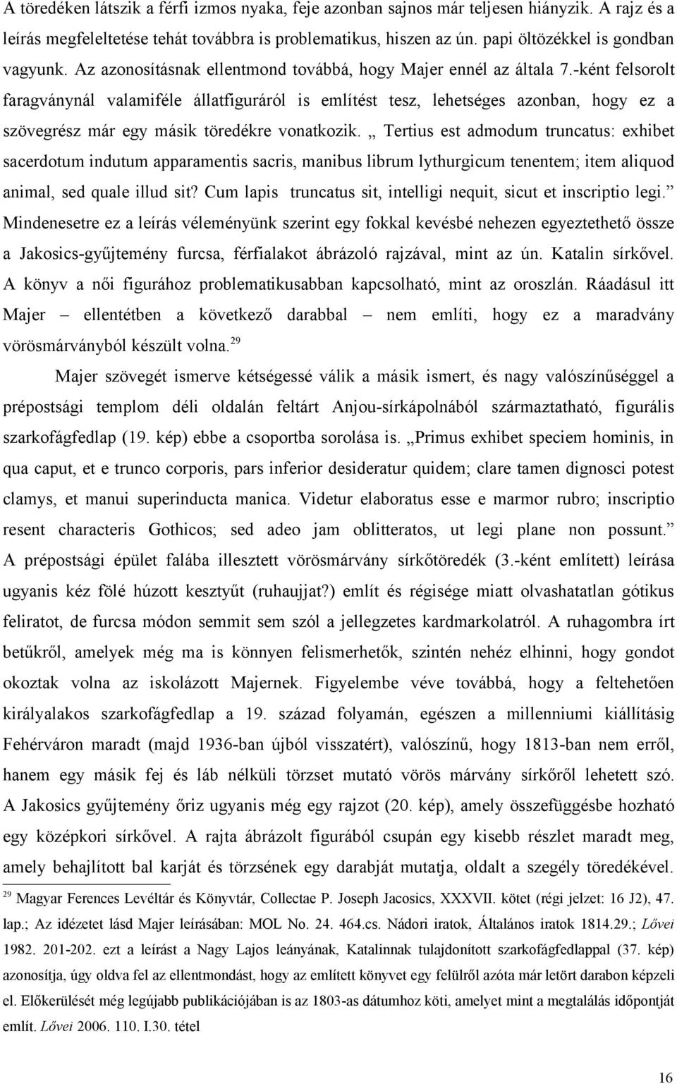 -ként felsorolt faragványnál valamiféle állatfiguráról is említést tesz, lehetséges azonban, hogy ez a szövegrész már egy másik töredékre vonatkozik.