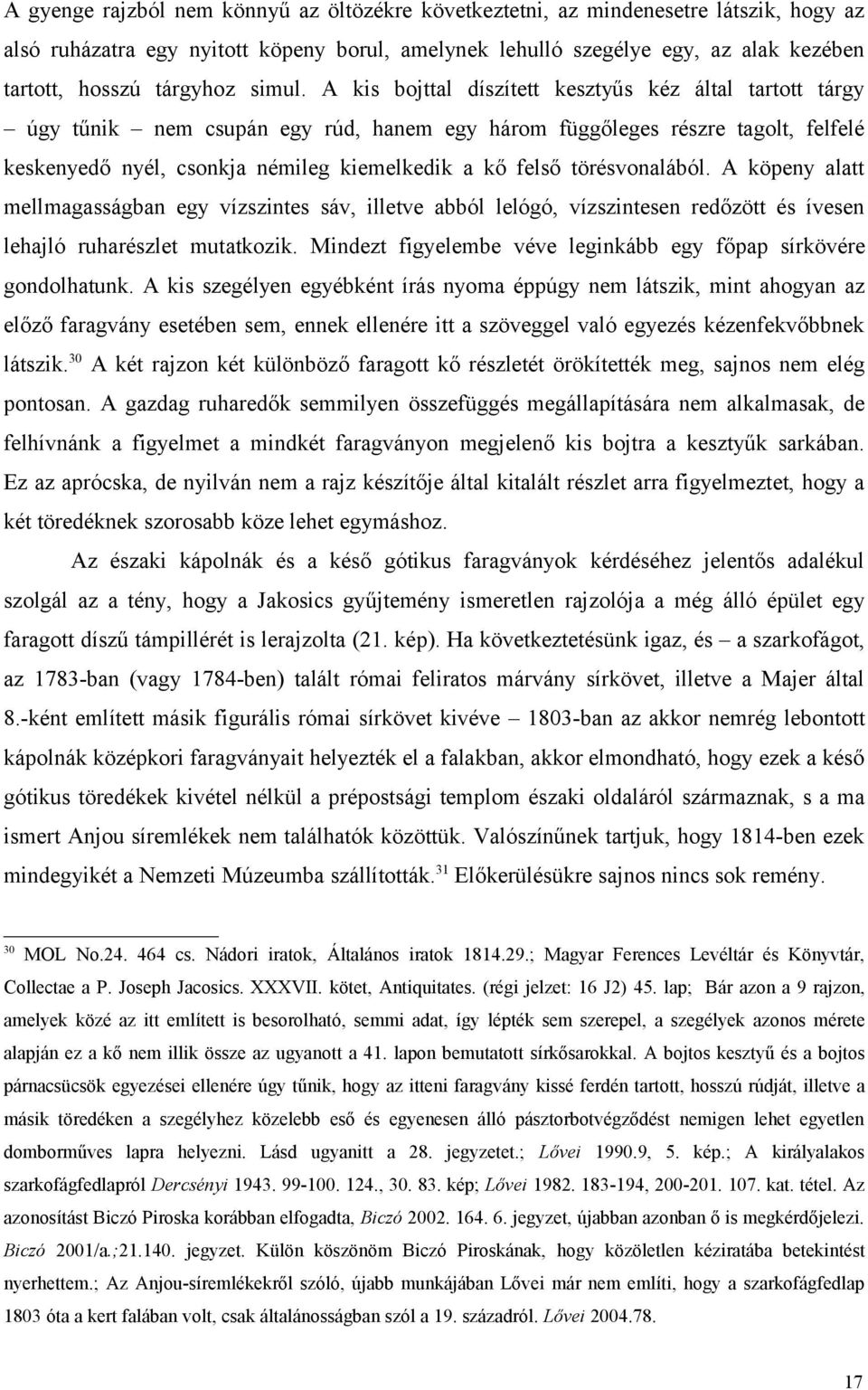 A kis bojttal díszített kesztyűs kéz által tartott tárgy úgy tűnik nem csupán egy rúd, hanem egy három függőleges részre tagolt, felfelé keskenyedő nyél, csonkja némileg kiemelkedik a kő felső